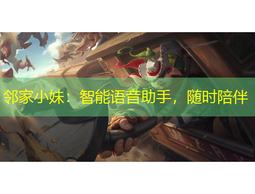 鄰家小妹：智能語(yǔ)音助手，隨時(shí)陪伴