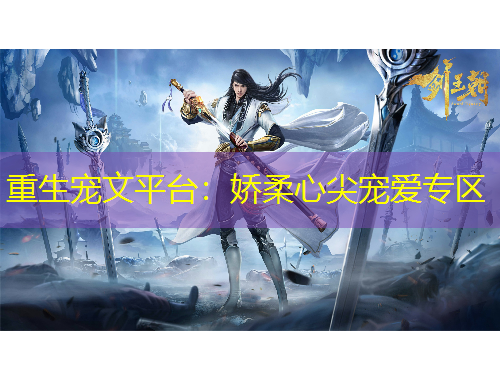 重生寵文平臺：嬌柔心尖寵愛專區(qū)