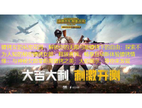 鐐銬女的私密花園：解鎖你的無限可能鐐銬下的自由：探索不為人知的秘密鐐銬女郎：釋放真我，暢享互動新體驗(yàn)鐐銬情緣：與神秘女郎零距離鐐銬之美：大膽展示，等你來發(fā)現(xiàn)