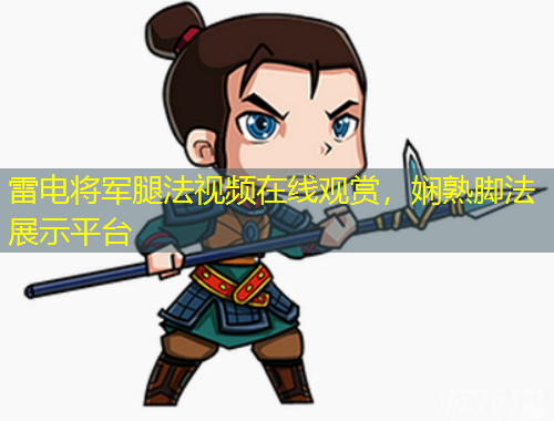 雷電將軍腿法視頻在線觀賞，嫻熟腳法展示平臺(tái)