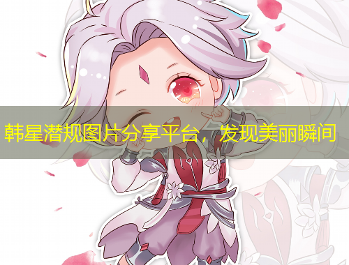 韓星潛規(guī)圖片分享平臺(tái)，發(fā)現(xiàn)美麗瞬間