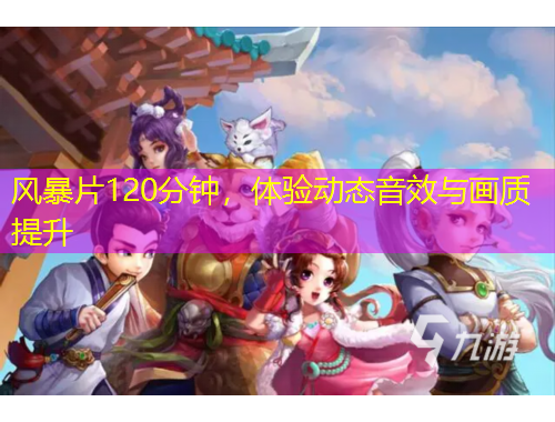 風(fēng)暴片120分鐘，體驗(yàn)動(dòng)態(tài)音效與畫(huà)質(zhì)提升