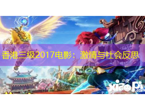 香港三級(jí)2017電影：激情與社會(huì)反思