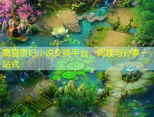 高官貴婦小說(shuō)交換平臺(tái)，閱讀與分享一站式
