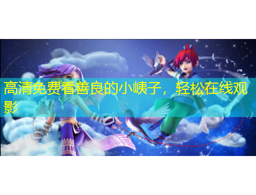 高清免費(fèi)看善良的小峓子，輕松在線觀影