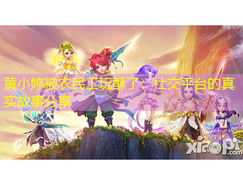 黃小婷被農(nóng)民工玩酥了：社交平臺(tái)的真實(shí)故事分享