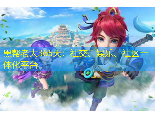 黑幫老大365天：社交、娛樂、社區(qū)一體化平臺