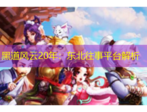 黑道風(fēng)云20年：東北往事平臺(tái)解析
